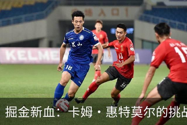 掘金新血：卡姆·惠特莫尔的挑战与机遇